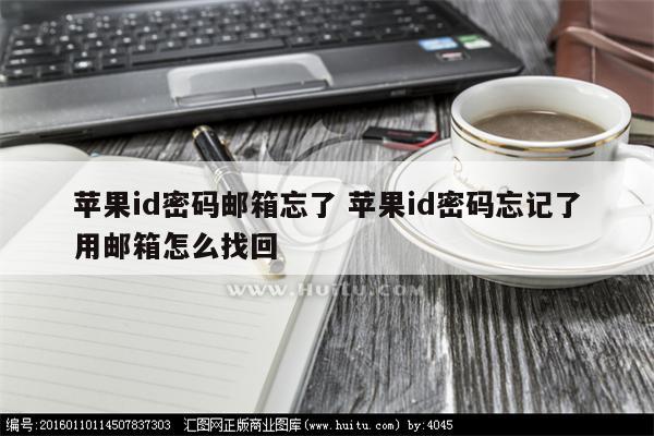 苹果id密码邮箱忘了 苹果id密码忘记了用邮箱怎么找回