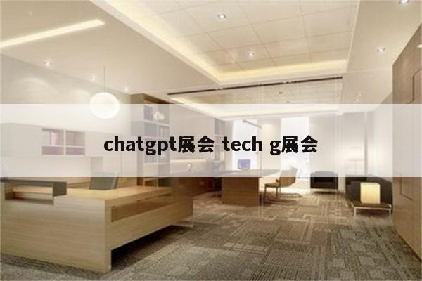 chatgpt展会 tech g展会