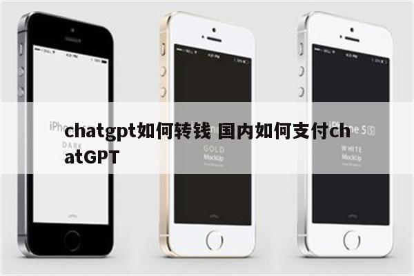 chatgpt如何转钱 国内如何支付chatGPT