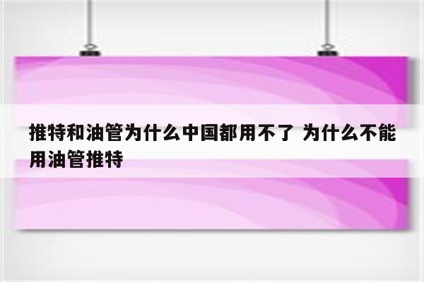 推特和油管为什么中国都用不了 为什么不能用油管推特