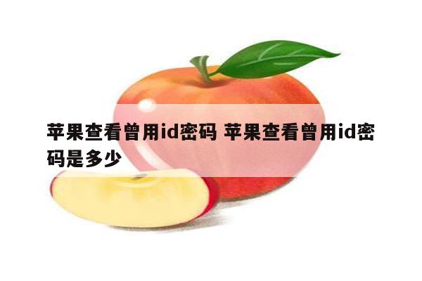 苹果查看曾用id密码 苹果查看曾用id密码是多少