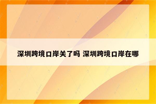 深圳跨境口岸关了吗 深圳跨境口岸在哪