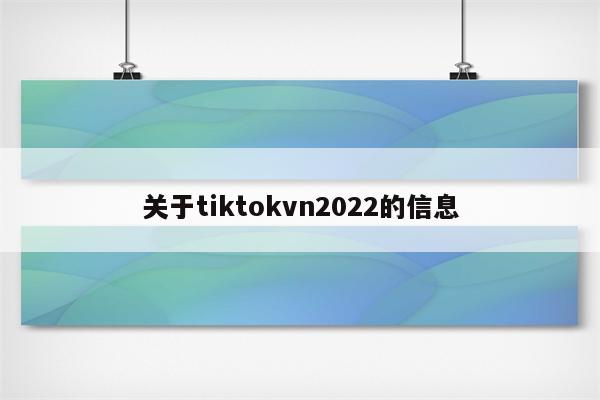 关于tiktokvn2022的信息