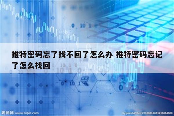 推特密码忘了找不回了怎么办 推特密码忘记了怎么找回