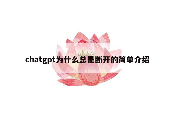 chatgpt为什么总是断开的简单介绍