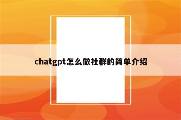 chatgpt怎么做社群的简单介绍