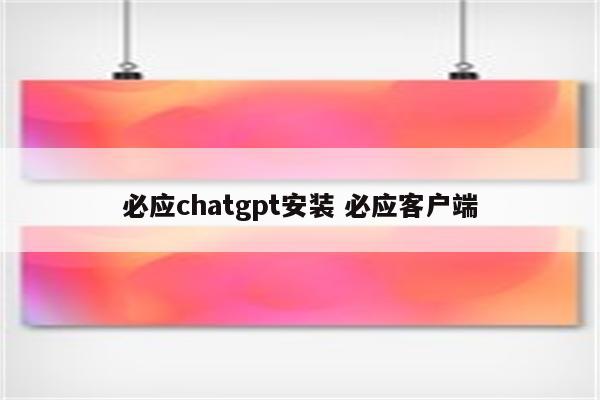 必应chatgpt安装 必应客户端