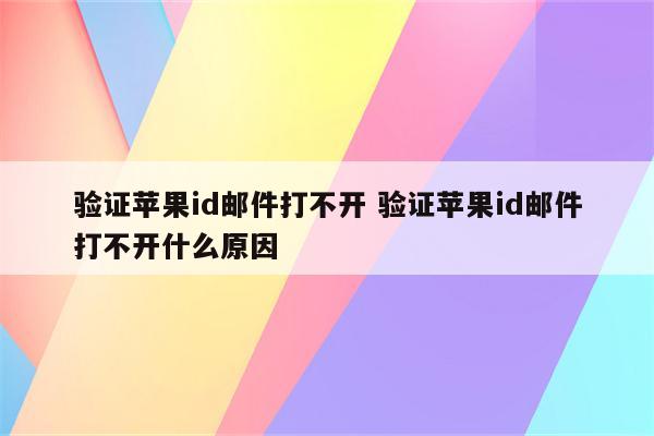 验证苹果id邮件打不开 验证苹果id邮件打不开什么原因