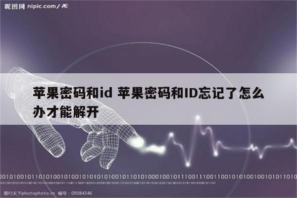 苹果密码和id 苹果密码和ID忘记了怎么办才能解开