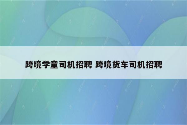 跨境学童司机招聘 跨境货车司机招聘