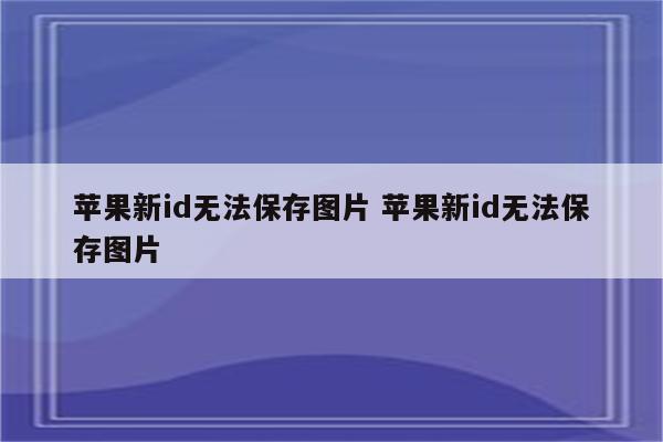 苹果新id无法保存图片 苹果新id无法保存图片