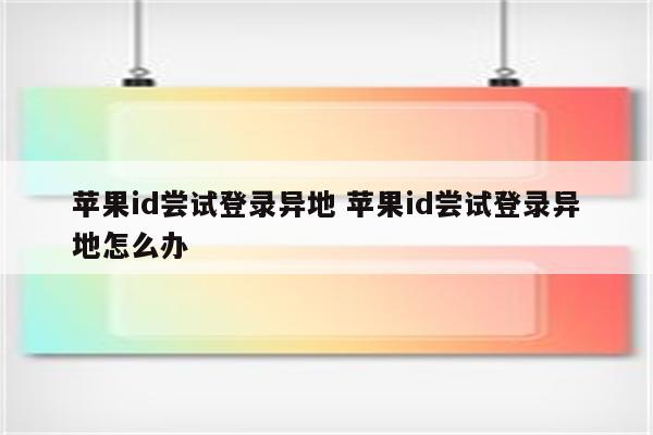 苹果id尝试登录异地 苹果id尝试登录异地怎么办