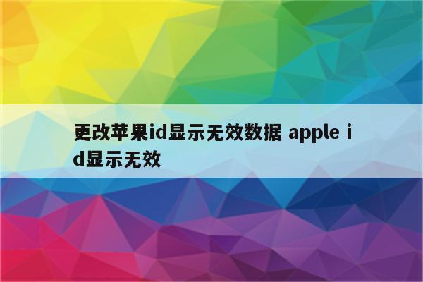 更改苹果id显示无效数据 apple id显示无效