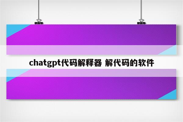 chatgpt代码解释器 解代码的软件