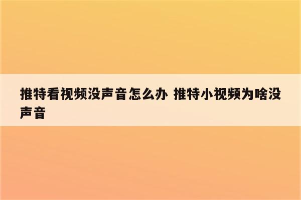 推特看视频没声音怎么办 推特小视频为啥没声音