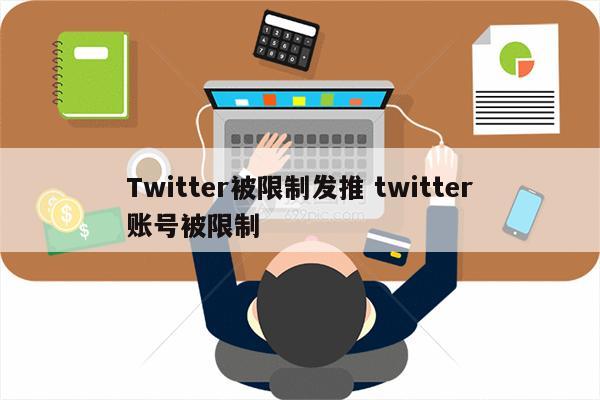 Twitter被限制发推 twitter账号被限制