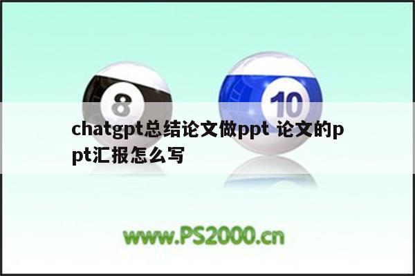 chatgpt总结论文做ppt 论文的ppt汇报怎么写