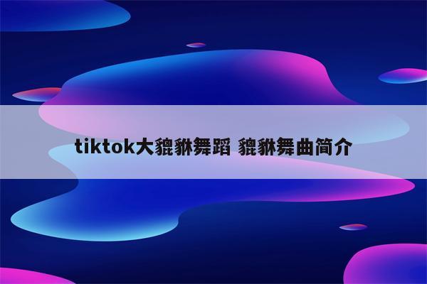 tiktok大貔貅舞蹈 貔貅舞曲简介