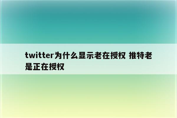 twitter为什么显示老在授权 推特老是正在授权