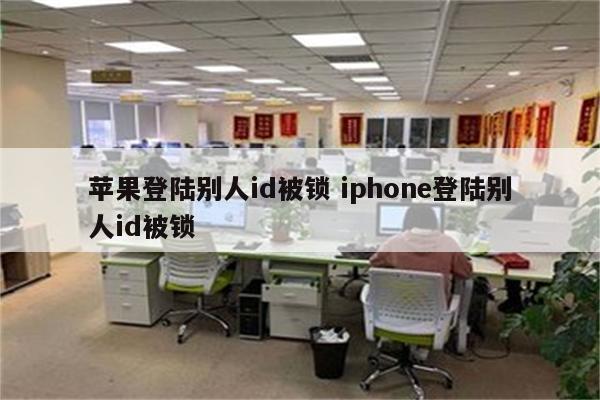 苹果登陆别人id被锁 iphone登陆别人id被锁