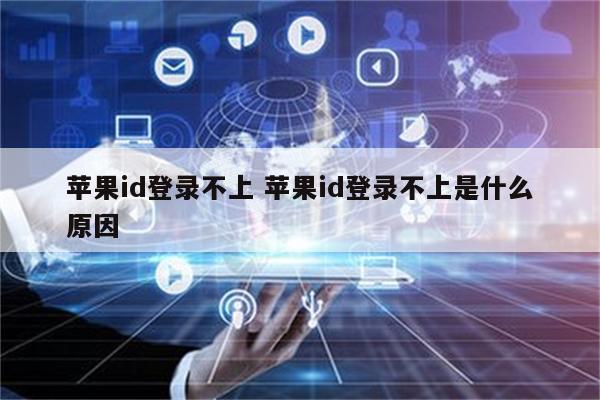 苹果id登录不上 苹果id登录不上是什么原因