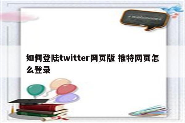 如何登陆twitter网页版 推特网页怎么登录