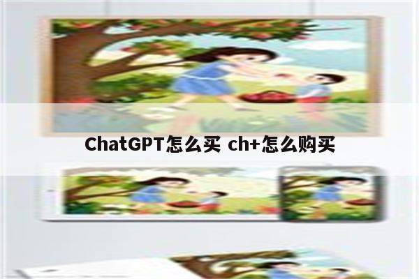 ChatGPT怎么买 ch+怎么购买