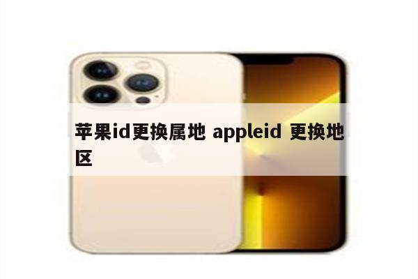 苹果id更换属地 appleid 更换地区