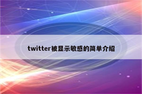 twitter被显示敏感的简单介绍