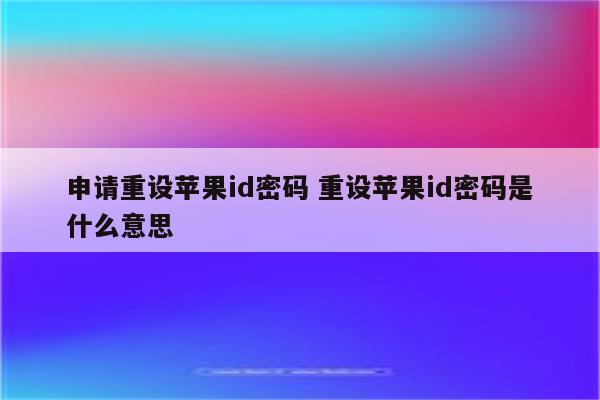 申请重设苹果id密码 重设苹果id密码是什么意思