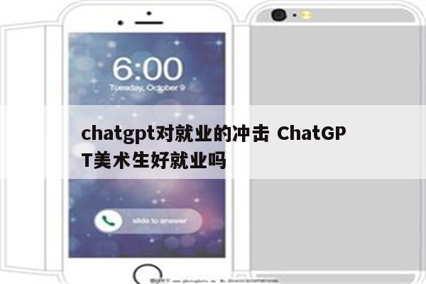 chatgpt对就业的冲击 ChatGPT美术生好就业吗