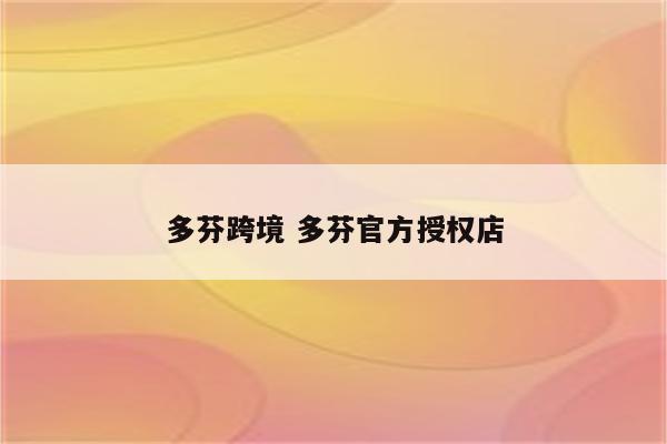 多芬跨境 多芬官方授权店