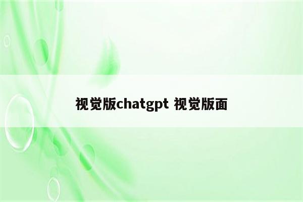视觉版chatgpt 视觉版面