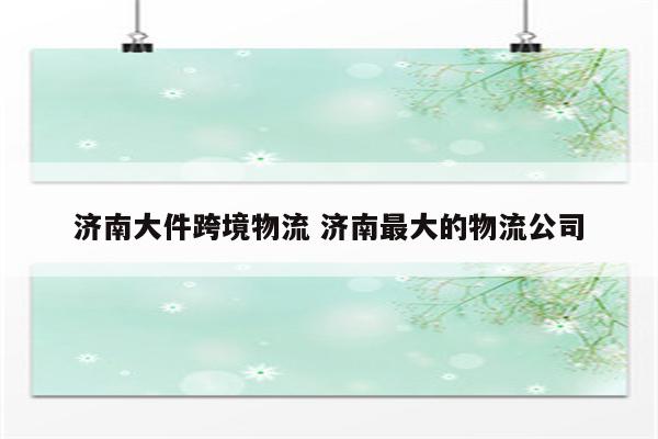 济南大件跨境物流 济南最大的物流公司