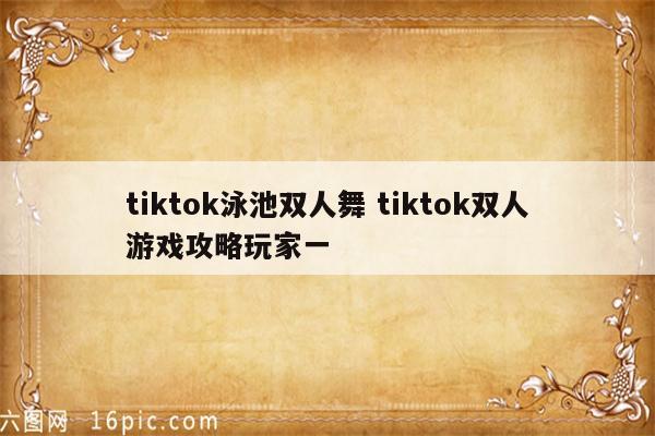 tiktok泳池双人舞 tiktok双人游戏攻略玩家一
