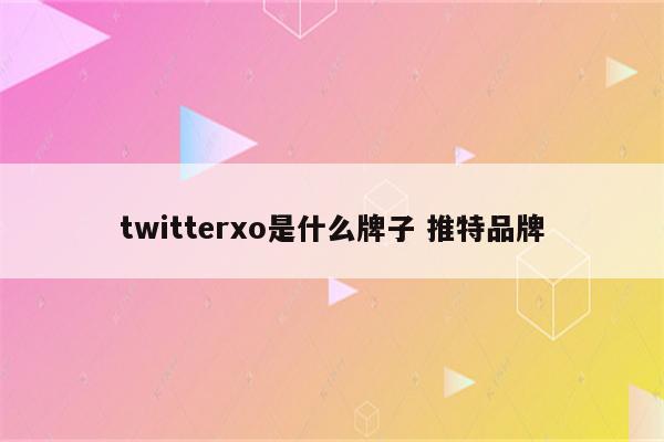 twitterxo是什么牌子 推特品牌