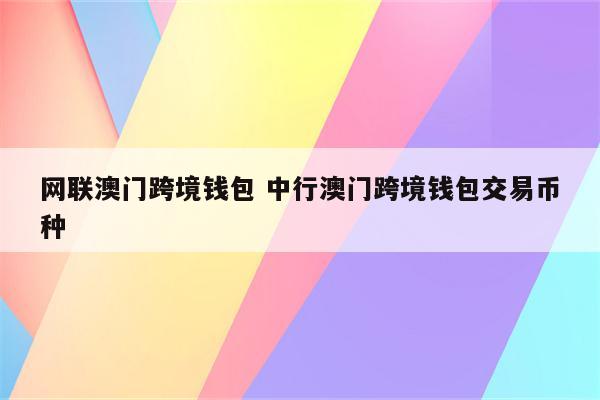 网联澳门跨境钱包 中行澳门跨境钱包交易币种