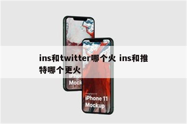 ins和twitter哪个火 ins和推特哪个更火
