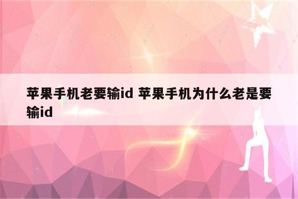 苹果手机老要输id 苹果手机为什么老是要输id