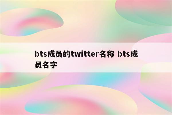 bts成员的twitter名称 bts成员名字