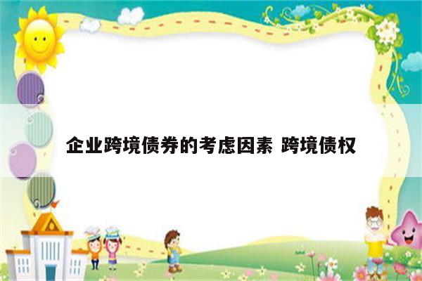 企业跨境债券的考虑因素 跨境债权