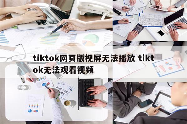 tiktok网页版视屏无法播放 tiktok无法观看视频