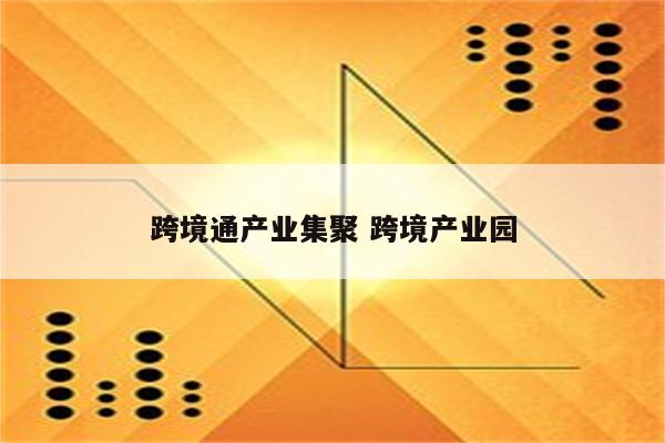 跨境通产业集聚 跨境产业园