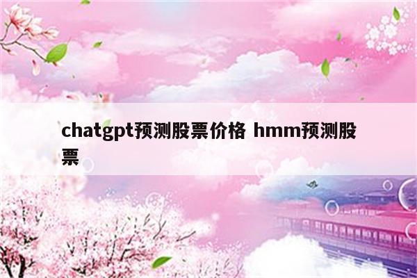 chatgpt预测股票价格 hmm预测股票