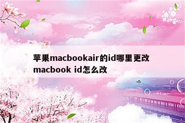 苹果macbookair的id哪里更改 macbook id怎么改