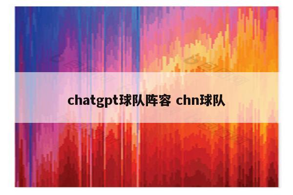 chatgpt球队阵容 chn球队