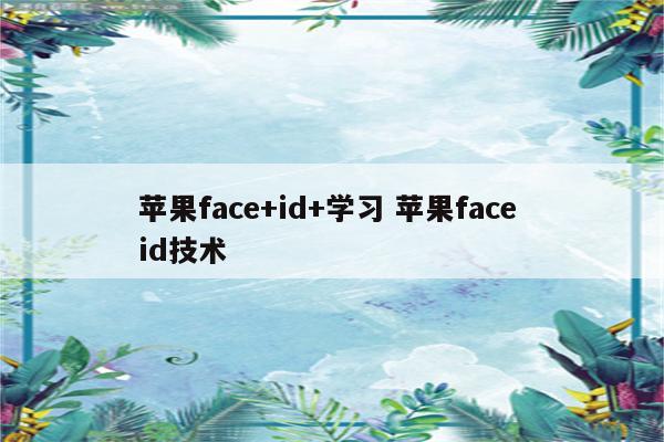 苹果face+id+学习 苹果face id技术