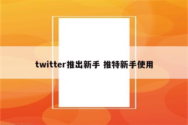twitter推出新手 推特新手使用