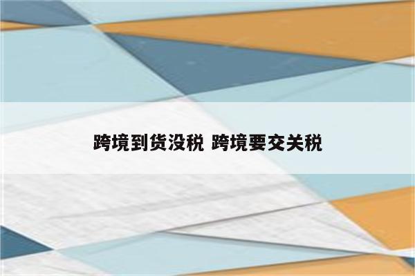 跨境到货没税 跨境要交关税