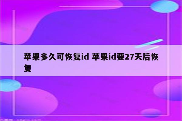 苹果多久可恢复id 苹果id要27天后恢复